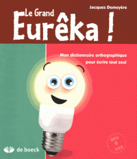 Le Grand Eurêka ! - Dictionnaire orthographique pour écrire tout seul - 6e édition