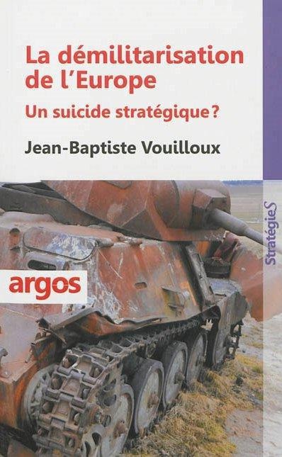 La démilitarisation de l'Europe. Un suicide stratégique ?