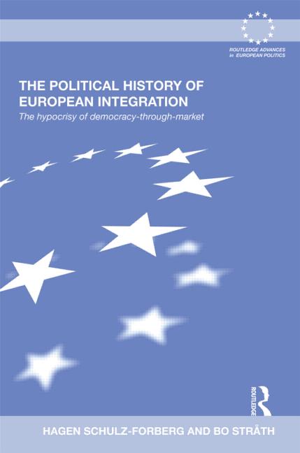 The Political History of European Integration - The Hypocrisy of Democracy-Through-Market