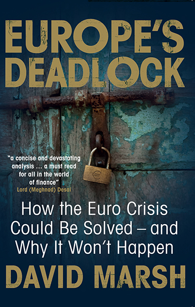 Europe's Deadlock - How the Euro Crisis Could be Solved - and Why it Won't Happen