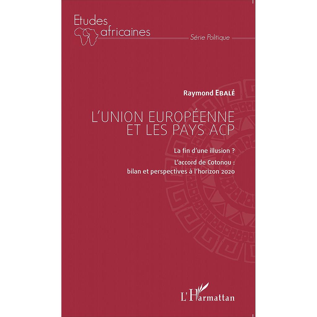 L'union européenne et les pays ACP - La fin d'une illusion ? L'accord de Cotonou - bilan et perspectives à l'horizon 2020