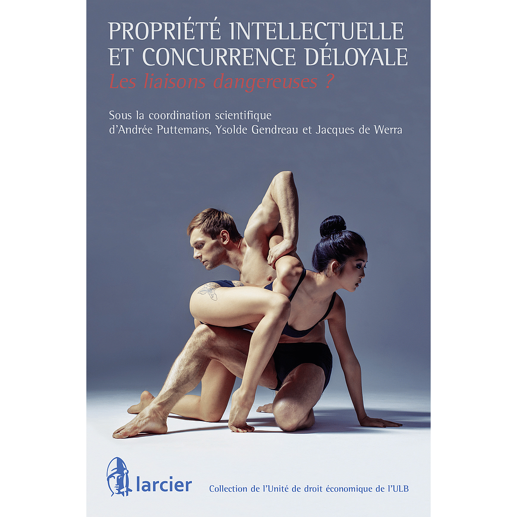 Propriété intellectuelle et concurrence déloyale - Les liaisons dangereuses