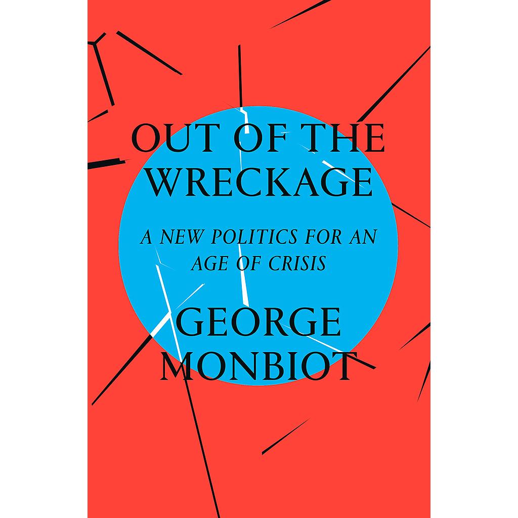 Out of the Wreckage - A New Politics for an Age of Crisis