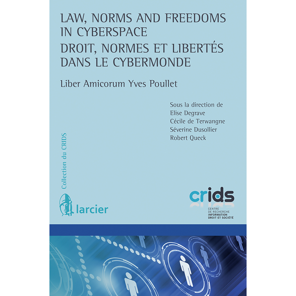 Law, Norms and Freedoms in Cyberspace - Droit, normes et libertés dans le cybermonde - Liber Amirocum Yves Poullet