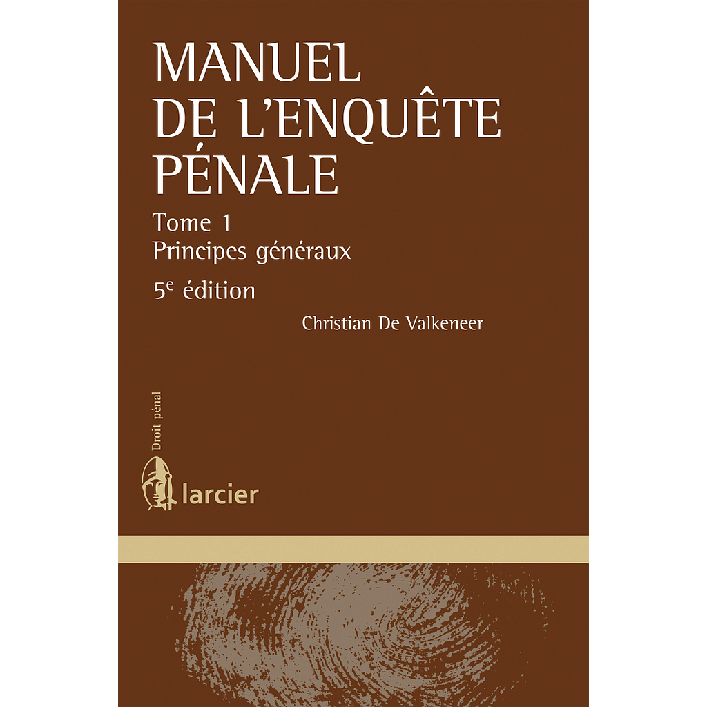Manuel de l'enquête pénale T1 - Principes généraux