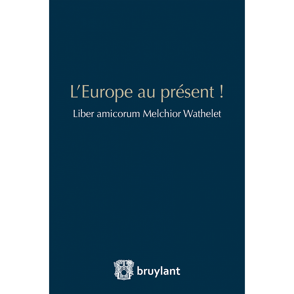 L’Europe au présent !  Liber amicorum Melchior Wathelet