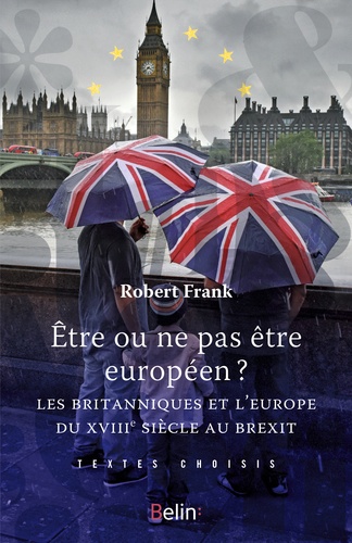 Etre ou ne pas être européen - Les Britanniques et l'Europe du XVIIIe siècle au Brexit