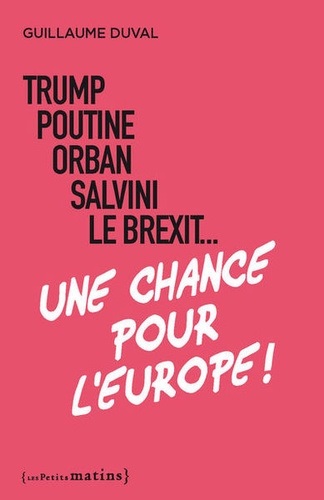 Trump, Poutine, Orban, Salvini, le Brexit... une chance pour l'Europe !