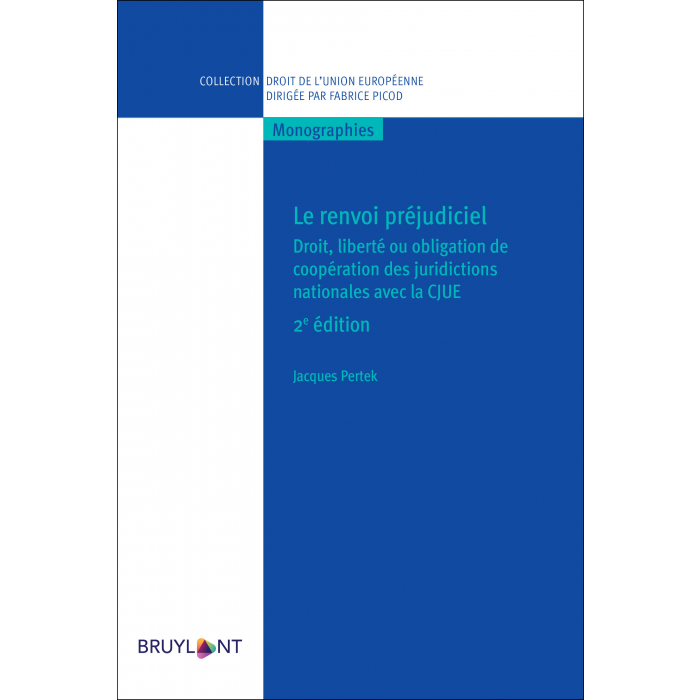 Le renvoi préjudiciel - Droit, liberté ou obligation de coopération des juridictions nationales avec la CJUE - 2ème édition 2021
