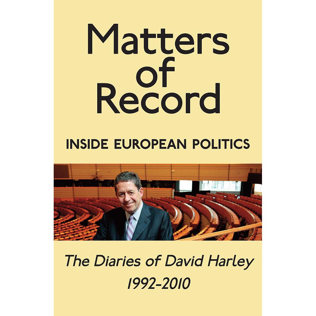 Matters of Record - Inside European Politics - The Diaries of David Harley 1992-2010