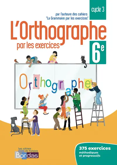 L'orthographe par les exercices 6e cycle 3: cahier d'exercices