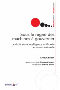 Sous le règne des machines à gouverner -  Le droit entre intelligence artificielle et raison naturelle 1re édition 2022