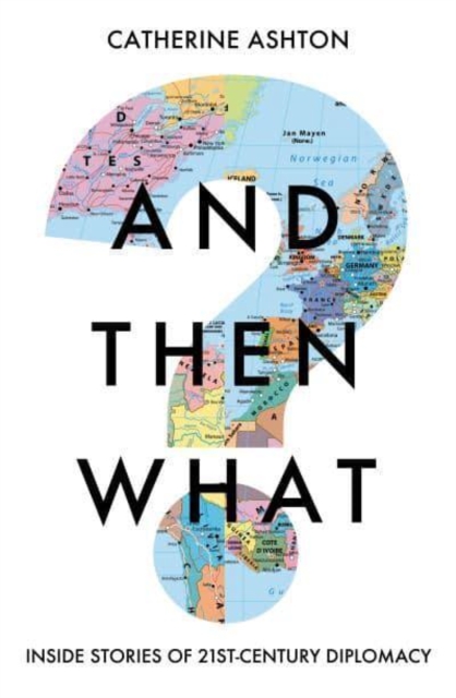 And Then What - Inside Stories of 21st Century Diplomacy