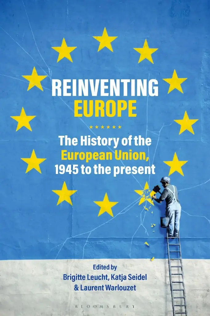 Reinventing Europe : The History of the European Union, 1945 to the Present