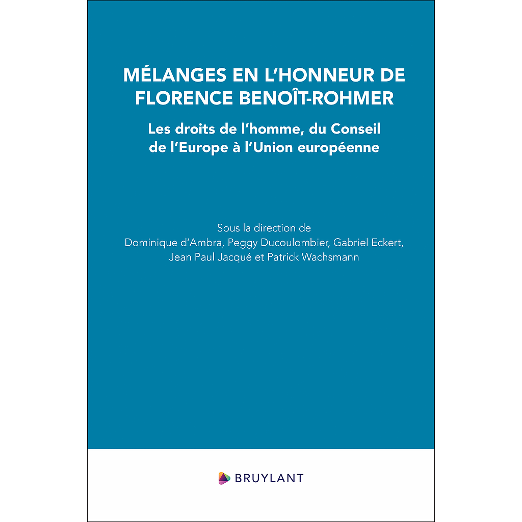 Mélanges en l'honneur de Florence Benoît-Rohmer - Les droits de l'homme, du Conseil de l'Europe à l'Union européenne