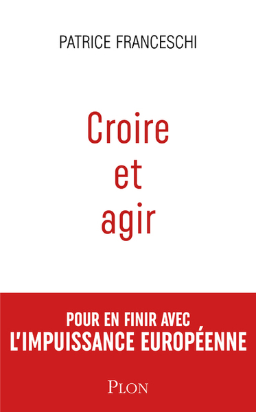 Croire et agir - Pour en finir avec l'impuissance européenne