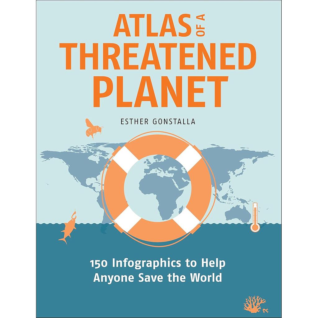 Atlas of a Threatened Planet - 150 Infographics to Help Anyone Save the World