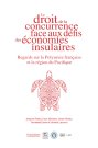 Le droit de la concurrence face aux défis des economies insulaires - Regards sur la Polynésie française et la région du Pacifique