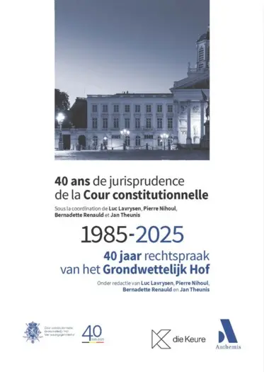 40 ans de jurisprudence de la Cour constitutionnelle/40 jaar rechtspraak van het Grondwettelijk Hof