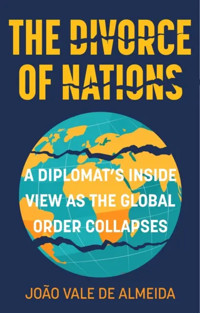 The Divorce of Nations a Diplomat's Inside View as the Global Order Collapses 