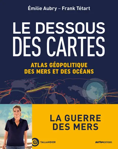 Le dessous des cartes - Atlas géopolitique des mers et des océans