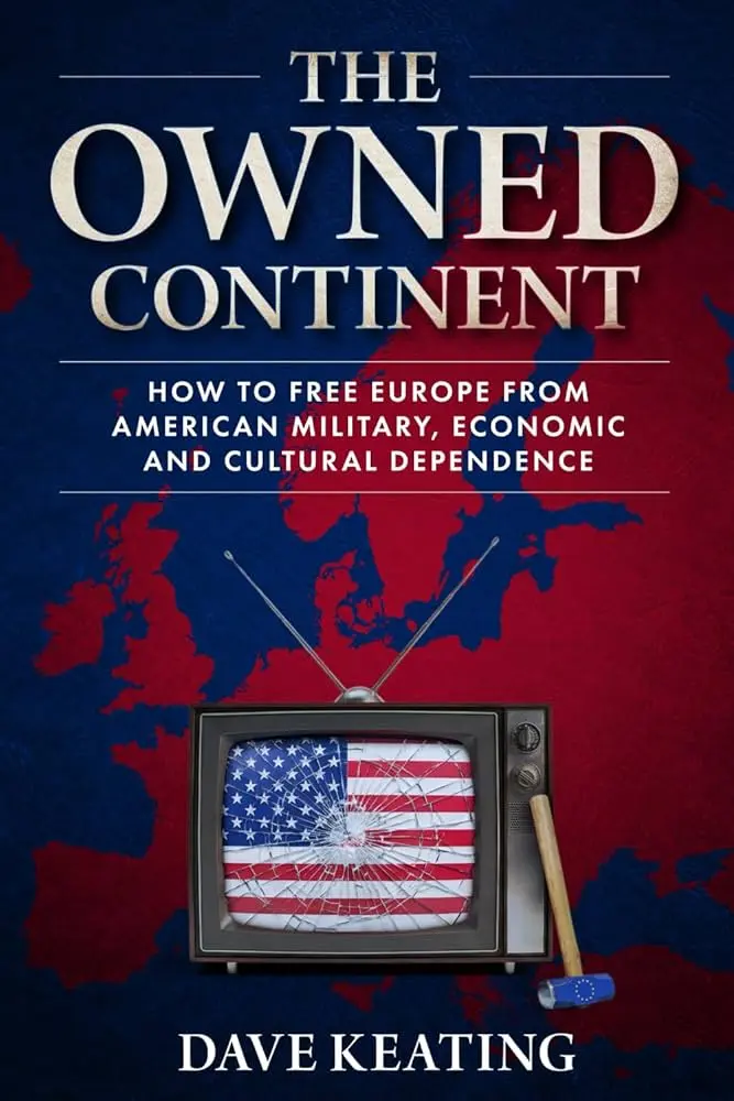 The Owned Continent - How to free Europe from American military, economic and cultural dependence