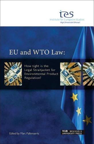 [9789054874034] EU and WTO Law - How Tight Is the Legal Straitjacket for Environmental Product Regulation?