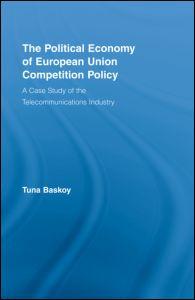 [9780415965255] The Political Economy of European Union Competition Policy - A Case Study of the Telecommunications Industry
