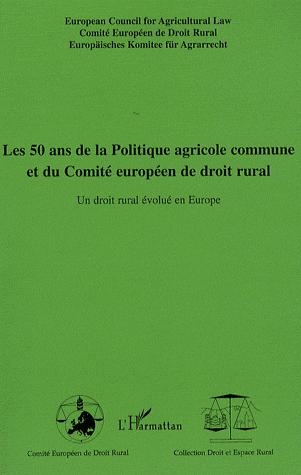 [9782296064386] Les 50 ans de la Politique agricole commune et du Comité européen de droit rural : Un droit rural évolué en Europe