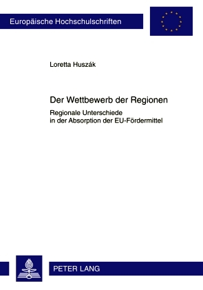 [9783631601792] Der Wettbewerb der Regionen : regionale Unterschiede in der Absorption der EU-Fördermittel ; eine empirische Analyse