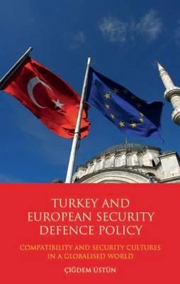 [9781848852679] Turkey and European Security Defence Policy: Compatibility and Security Cultures in a Globalised World