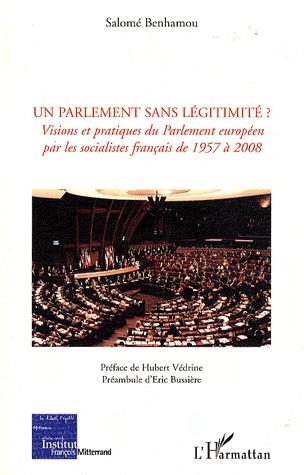 [9782296126091] Un Parlement sans légitimité? : visions et pratiques du Parlement Européen par les socialites francais de 1957 à 2008