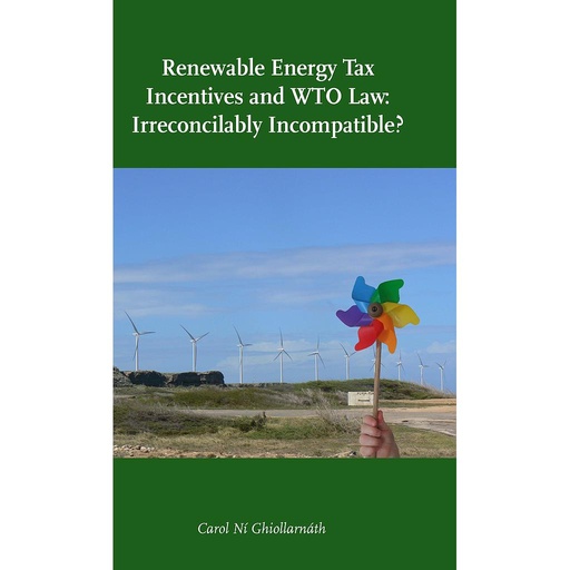 [9789058506061] Renewable Energy Tax Incentives and WTO Law: Irreconcilably Incompatible?  - An examination of the WTO-consistency of direct corporate tax incentives for the development of renewable energy