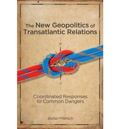 [9781421403816] The New Geopolitics of Transatlantic Relations: Coordinated Responses to Common Dangers