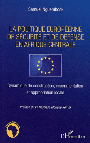 [9782296960633] La politique européenne de sécurité et de défense en Afrique centrale - Dynamique de construction, expérimentation et appropriation locale