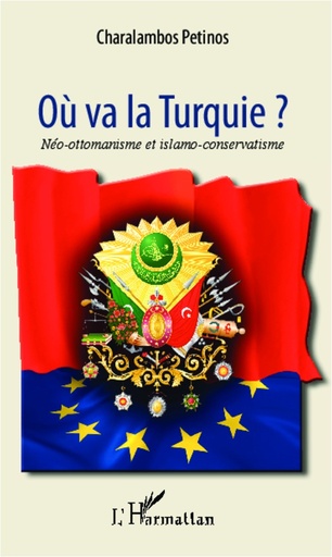 [9782343001791] Ou va la Turquie ? Néo-ottomanisme et islamo-conservatisme