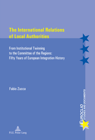 [9782875740021] The International Relations of Local Authorities - From Institutional Twinning to the Committee of the Regions: Fifty Years of European Integration History