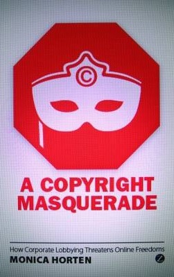 [9781780326405] A Copyright Masquerade - How Corporate Lobbying Threatens Online Freedoms