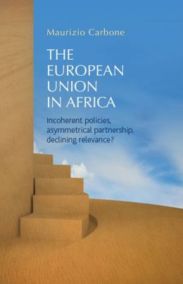 [9780719083464] The European Union in Africa - Incoherent policies, asymmetrical partnership, declining relevance?