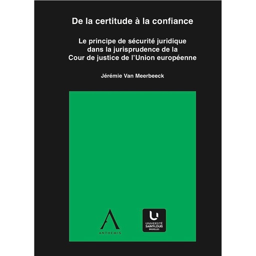 [9782802802174] De la certitude à la confiance - Le principe de sécurité juridique dans la jurisprudence de la Cour de justice de l'Union européenne