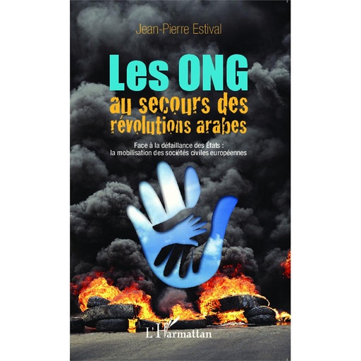 [9782343041285] Les ONG au secours des révolutions arabes - Face à la défaillance des Etats : la mobilisation des sociétés civiles européennes