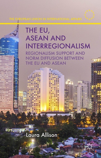 [9781137494795] The EU, ASEAN and Interregionalism - Regionalism Support and Norm Diffusion between the EU and ASEAN