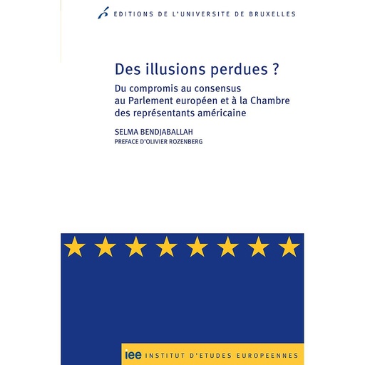 [9782800415963] Des illusions perdues ? Du compromis au consensus au Parlement européen et à la Chambre des représentants américaine