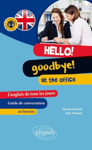 [9782340001596] Hello! Goodbye! At the Office. L’anglais de tous les jours au travail