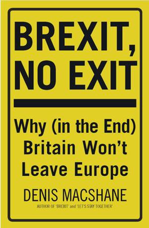 [9781784538781] Brexit, No Exit - Why (in the End) Britain Won’t Leave Europe