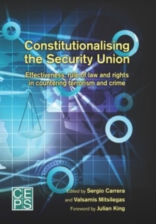[9789461386434] Constitutionalising the Security Union - Effectiveness, Rule of Law and Rights on Countering Terrorism and Crime