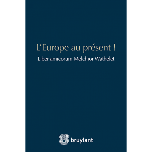 [9782802762041] L’Europe au présent !  Liber amicorum Melchior Wathelet