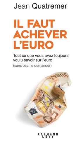 [9782702165355] Il faut achever l'euro - Tout ce que vous avez toujours voulu savoir sur l'euro (sans jamais oser le demander)