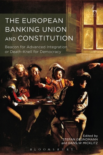 [9781509907540] The European Banking Union and Constitution - Beacon for Advanced Integration or Death-Knell for Democracy?