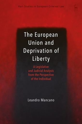 [9781509908080] The European Union and Deprivation of Liberty - A Legislative and Judicial Analysis from the Perspective of the Individual